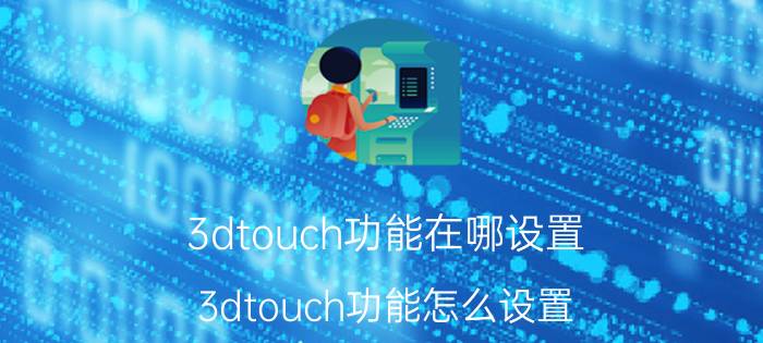 3dtouch功能在哪设置 3dtouch功能怎么设置？